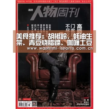 美食推荐:胡椒岭、蚝油生菜、青豆烧腊蹄、咖喱土豆烧鸡块的做法‘爱体育APP’(图1) 爱体育