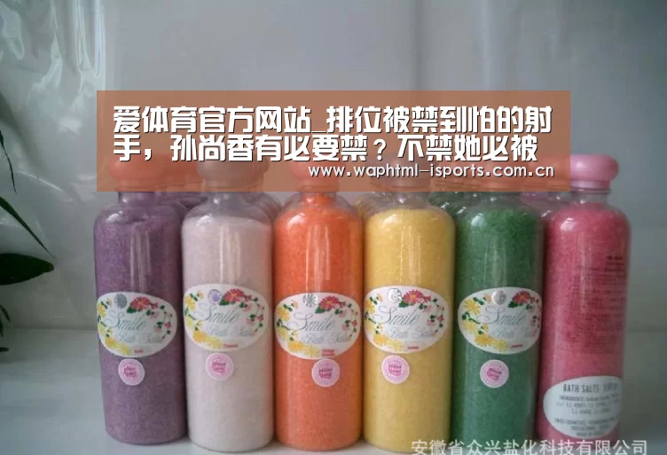 爱体育官方网站_排位被禁到怕的射手,孙尚香有必要禁?不禁她必被秀!(图4) 爱体育平台